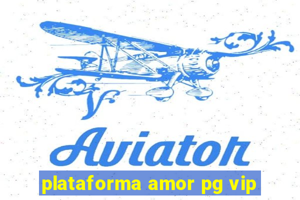 plataforma amor pg vip